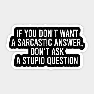 If You Don T Want A Sarcastic Answer, Dont Ask Stupid Question Sticker